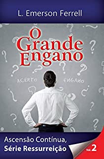 Livro O GRANDE ENGANO: Ascensão contínua (Série Ressurreição Livro 2)