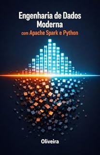 Livro Engenharia de Dados Moderna com Apache Spark e Python: Do Zero ao Lakehouse: O Guia Prático para Construir Pipelines de Big Data, Otimizar Performance e Alavancar sua Carreira