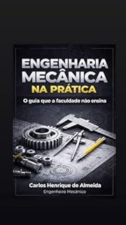 Engenharia Mecânica na Prática: O Guia que a Faculdade Não Ensina.
