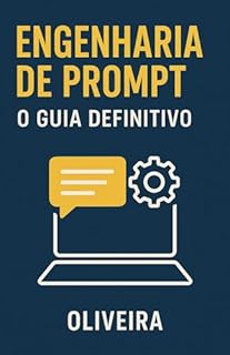 Livro Engenharia de Prompt: O Guia Definitivo: Técnicas Práticas para Criar Prompts Perfeitos e Dominar a Inteligência Artificial (ChatGPT, Gemini, Midjourney e Mais)