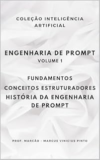 Livro ENGENHARIA DE PROMPT VOLUME 1 : FUNDAMENTOS, CONCEITOS ESTRUTURADORES, HISTÓRIA DA ENGENHARIA DE PROMPT (A INTELIGÊNCIA ARTIFICIAL E O PODER DOS DADOS. Livro 20)