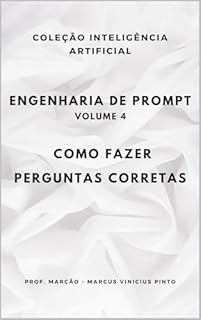 Livro ENGENHARIA DE PROMPT - VOLUME 4: COMO FAZER PERGUNTAS CORRETAS (A INTELIGÊNCIA ARTIFICIAL E O PODER DOS DADOS. Livro 23)