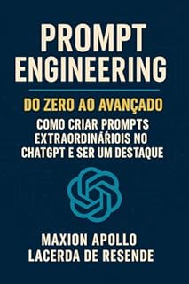 Livro Engenharia de Prompt – Do Zero ao Avançado CHATGPT: Como Criar Prompts Extraordinários no ChatGPT e Ser um Destaque