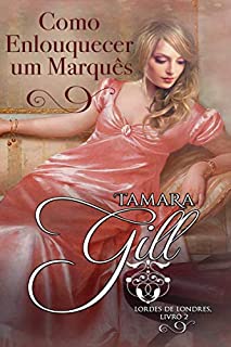 Livro Como Enlouquecer um Marquês (Lordes de Londres Livro 2)