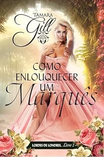 Livro Como Enlouquecer um Marquês (Lordes de Londres Livro 2)