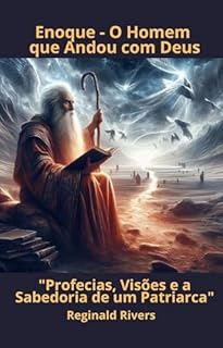 Livro Enoque - O Homem que Andou com Deus: "Profecias, Visões e a Sabedoria de um Patriarca"