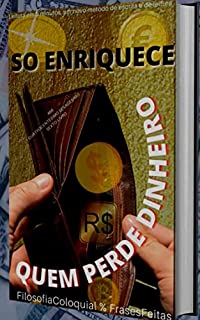 Livro SÓ ENRIQUECE : QUEM PERDE DINHEIRO