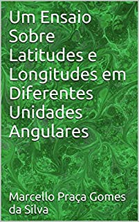 Livro Um Ensaio Sobre Latitudes e Longitudes em Diferentes Unidades Angulares