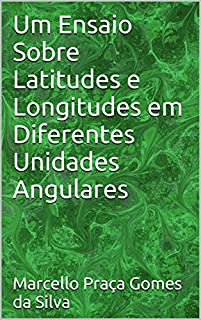 Livro Um Ensaio Sobre Latitudes e Longitudes em Diferentes Unidades Angulares