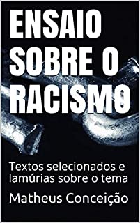 ENSAIO SOBRE O RACISMO: Textos selecionados e lamúrias sobre o tema