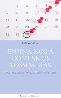 Livro Ensina-nos a contar os nossos dias: Salmos 90.12: “Ensina-nos a contar os nossos dias, de tal maneira que alcancemos um coração sábio.” (Teofanias)
