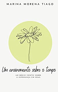 Livro Um ensinamento sobre o tempo: Um breve conto sobre a esperança em Deus (Aprendendo a receber)