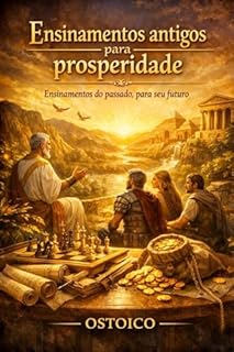 Ensinamentos antigos para prosperidade: Ensinamentos do passado, para seu futuro
