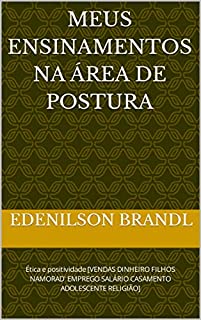 Meus ensinamentos na área de postura: Ética e positividade [VENDAS DINHEIRO FILHOS NAMORAD' EMPREGO SALÁRIO CASAMENTO ADOLESCENTE RELIGIÃO]