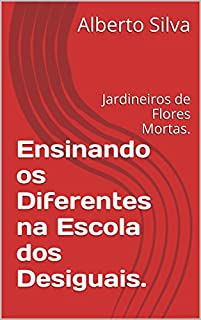 Livro Ensinando os Diferentes na Escola dos Desiguais.: Jardineiros de Flores Mortas.