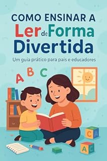 Livro Como Ensinar a Ler de Forma Divertida: Um Guia Prático para Pais e Educadores
