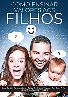 Livro Como Ensinar Valores Aos Filhos: Guia Básico Para Ajudar Os Pais A Ensinarem Valores Aos Seus Filhos E Criar Uma Família Próspera