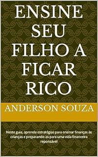 Livro Ensine Seu Filho a Ficar Rico: Neste guia, aprenda estratégias para ensinar finanças às crianças e prepareas para uma vida financeira reposável
