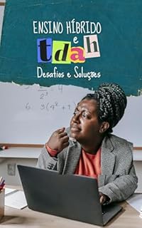 Ensino Híbrido e TDAH: Navegando Desafios e Construindo Soluções para uma Educação Verdadeiramente Inclusiva
