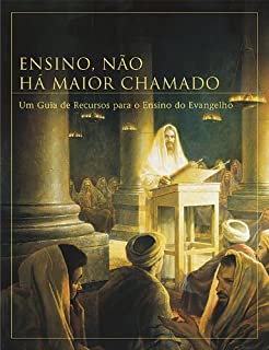 Ensino, Não Há Maior Chamado: Um Guia de Recursos para o Ensino do Evangelho