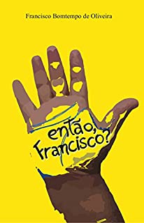 então, Francisco?