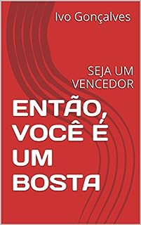 ENTÃO, VOCÊ  É UM BOSTA: SEJA UM VENCEDOR (SUPER HUMANO Livro 1)