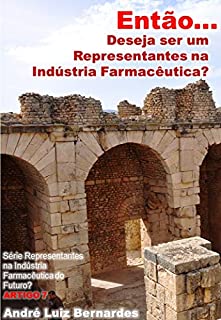 Livro Então: Você Deseja Ser um Representante da Indústria Farmacêutica? (Indústria Farmacêutica | Orientações para Consultores, Propagandistas e Representantes)