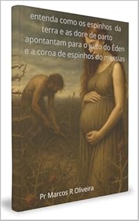 Livro Entenda como os espinhos da terra e as dores de parto apontam para o juízo do Éden e a coroa de espinho do messias (Desvendando os segredos da BIBLIA (TORÁ))