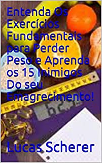 Livro Entenda Os Exercícios Fundamentais para Perder Peso e Aprenda os 15 Inimigos Do seu Emagrecimento!
