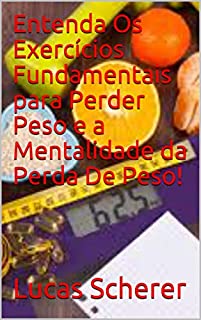Livro Entenda Os Exercícios Fundamentais para Perder Peso e a Mentalidade da Perda De Peso!