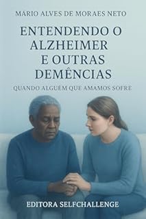 Entendendo o Alzheimer e outras Demências: Quando Alguém que Amamos Sofre