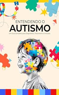 Livro Entendendo o Autismo: Um Guia Completo para Diagnóstico, Tratamento e Inclusão