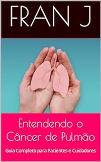 Livro Entendendo o Câncer de Pulmão: Guia Completo para Pacientes e Cuidadores (Saúde e Sabedoria)