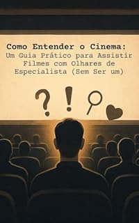 Livro Como Entender o Cinema: Um Guia Prático para Assistir Filmes com Olhares de Especialista (Sem Ser um)