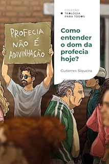 Livro Como entender o dom da profecia hoje? | Coleção Teologia para todos: Princípios e sabedoria para a igreja atual