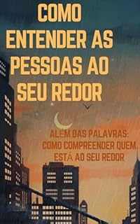 Livro Como entender as pessoas ao seu redor: Além das Palavras: Como Compreender Quem Está ao Seu Redor