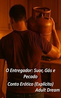 Livro O Entregador: Suor, Gás e Pecado - Conto Erótico (Explícito)