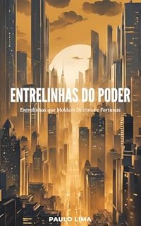 Livro Entrelinhas do Poder: Entrelinhas que Moldam Destinos e Fortunas