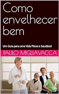 Livro Como envelhecer bem: Um Guia para uma Vida Plena e Saudável