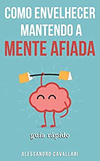 Livro Como envelhecer mantendo a mente afiada: Guia prático par uma mente saudável