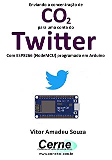 Livro Enviando a concentração de CO2 para uma conta do Twitter Com ESP8266 (NodeMCU) programado em Arduino