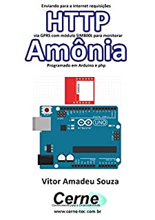 Livro Enviando para a internet requisições  HTTP via GPRS com módulo SIM800L para monitorar  Amônia Programado em Arduino e php