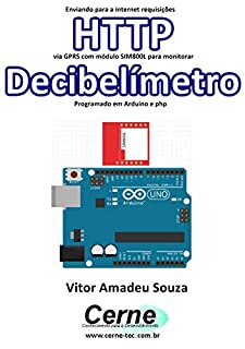 Livro Enviando para a internet requisições  HTTP via GPRS com módulo SIM800L para monitorar  Decibelímetro Programado em Arduino e php