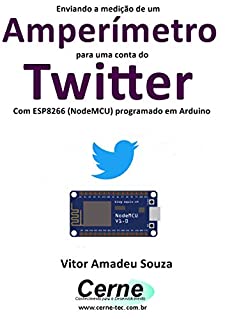 Livro Enviando a medição de um Amperímetro para uma conta do Twitter Com ESP8266 (NodeMCU) programado em Arduino
