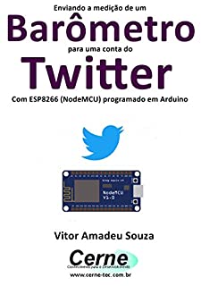 Livro Enviando a medição de um Barômetro para uma conta do Twitter Com ESP8266 (NodeMCU) programado em Arduino