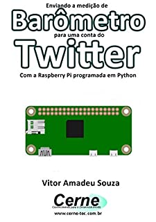 Livro Enviando a medição de Barômetro para uma conta do Twitter Com a Raspberry Pi programada em Python