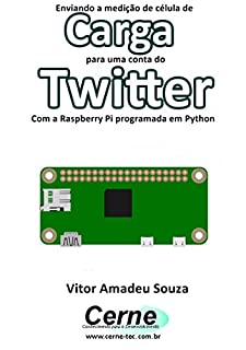 Livro Enviando a medição de célula de Carga para uma conta do Twitter Com a Raspberry Pi programada em Python