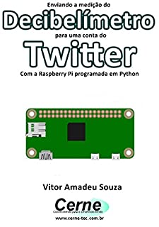 Enviando a medição do Decibelímetro para uma conta do Twitter Com a Raspberry Pi programada em Python