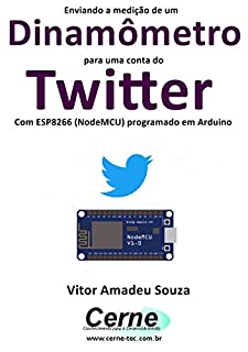 Livro Enviando a medição de um Dinamômetro para uma conta do Twitter Com ESP8266 (NodeMCU) programado em Arduino