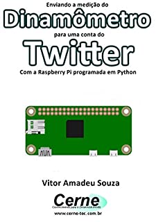 Livro Enviando a medição do Dinamômetro para uma conta do Twitter Com a Raspberry Pi programada em Python